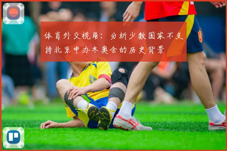 体育外交视角：分析少数国家不支持北京申办冬奥会的历史背景